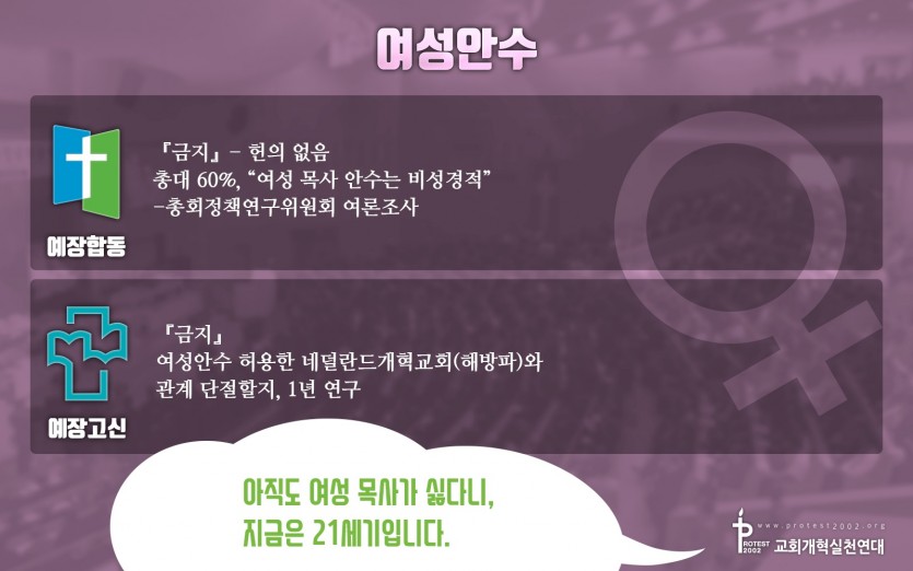 여성안수 / 예장고신: 금지, 여성안수 허용한 네덜란드개혁교회(해방파)와 관계 단절할지, 1년 연구 / 예장합동: 금지 헌의 없음. 총대 60%, “여성 목사 안수는 비성경적”(총회정책연구위원회 여론조사) / 아직도 여성 목사가 싫다니, 지금은 21세기입니다.