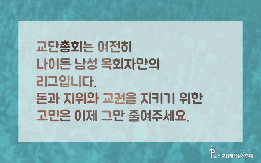 교단총회는, 여전히 나이든 남성 목회자만의 리그입니다. 돈과 지위와 교권을 지키기 위한 고민은, 이제 그만 줄여주세요.